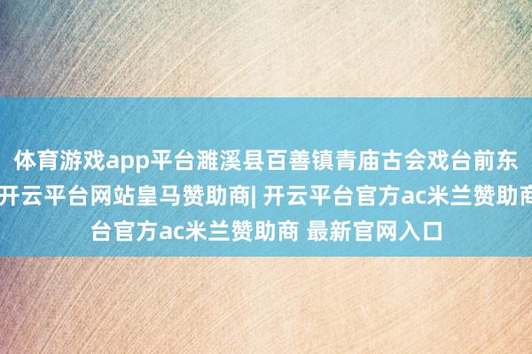 体育游戏app平台濉溪县百善镇青庙古会戏台前东说念主头攒动-开云平台网站皇马赞助商| 开云平台官方ac米兰赞助商 最新官网入口